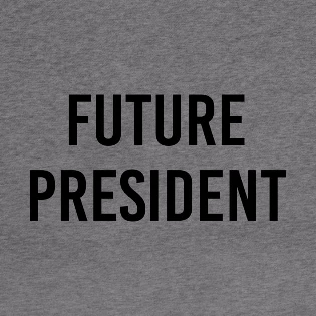 Future President (Black Text) by ImperfectLife